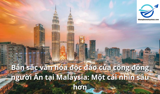 Bản sắc văn hóa độc đáo của cộng đồng người Ấn tại Malaysia: Một cái nhìn sâu hơn