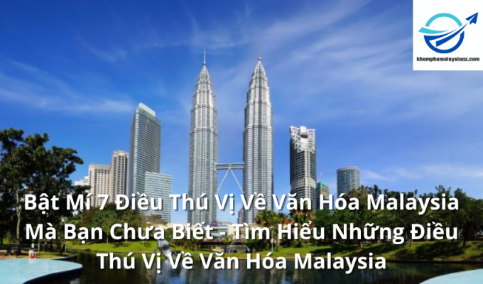 Bật Mí 7 Điều Thú Vị Về Văn Hóa Malaysia Mà Bạn Chưa Biết - Tìm Hiểu Những Điều Thú Vị Về Văn Hóa Malaysia