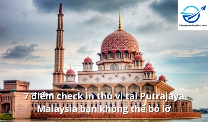 7 điểm check in thú vị tại Putrajaya Malaysia bạn không thể bỏ lỡ