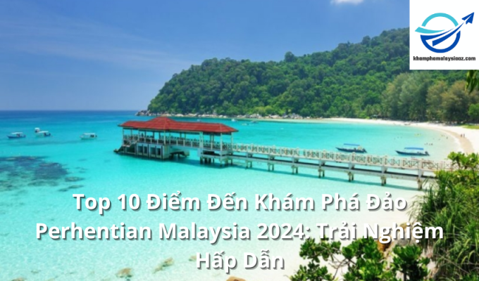 Top 10 Điểm Đến Khám Phá Đảo Perhentian Malaysia 2024: Trải Nghiệm Hấp Dẫn