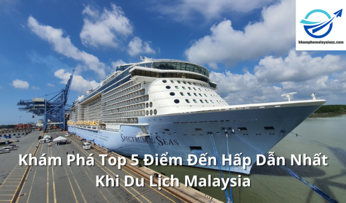 Khám Phá Top 5 Điểm Đến Hấp Dẫn Nhất Khi Du Lịch Malaysia