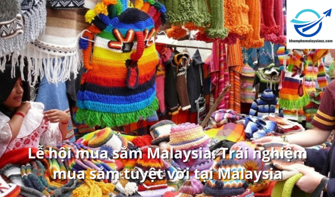 Lễ hội mua sắm Malaysia: Trải nghiệm mua sắm tuyệt vời tại Malaysia