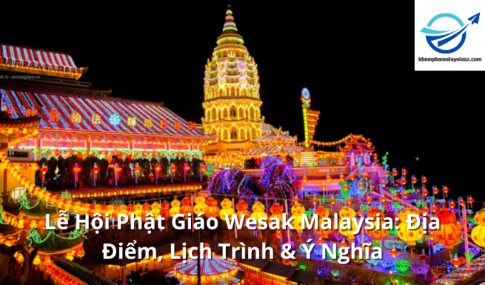 Lễ Hội Phật Giáo Wesak Malaysia: Địa Điểm, Lịch Trình & Ý Nghĩa