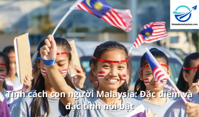 Tính cách con người Malaysia: Đặc điểm và đặc tính nổi bật