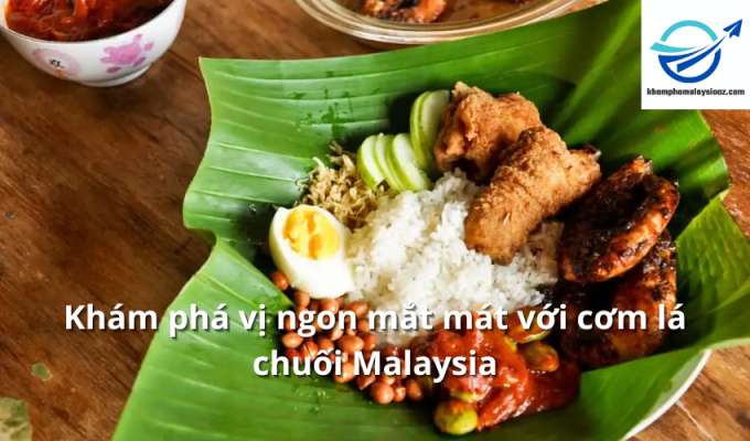 Khám phá vị ngon mắt mát với cơm lá chuối Malaysia