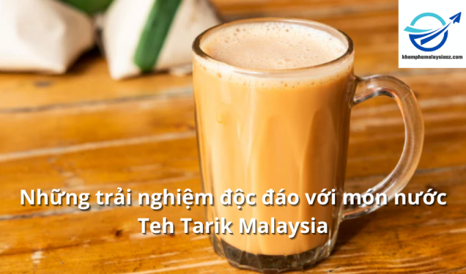 Những trải nghiệm độc đáo với món nước Teh Tarik Malaysia