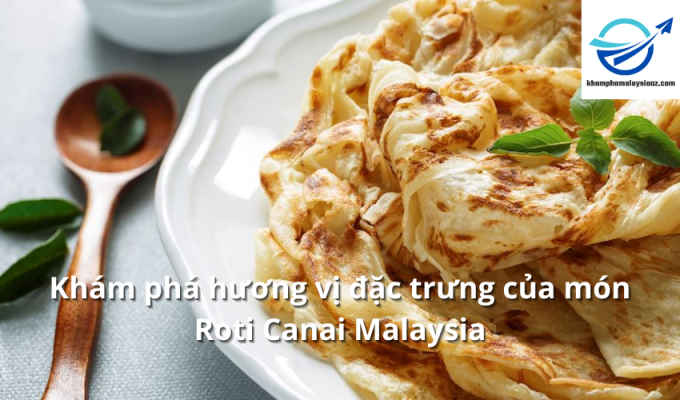 Khám phá hương vị đặc trưng của món Roti Canai Malaysia